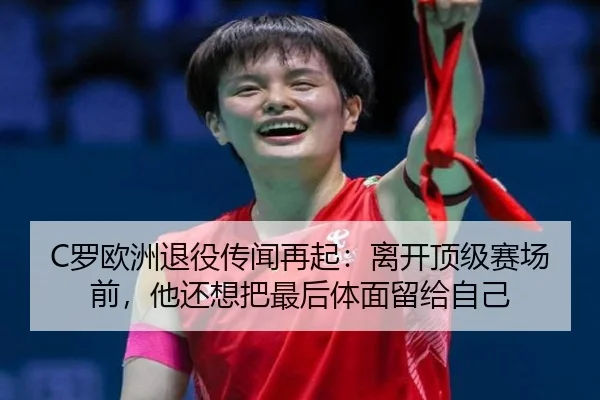 C罗欧洲退役传闻再起：离开顶级赛场前，他还想把最后体面留给自己